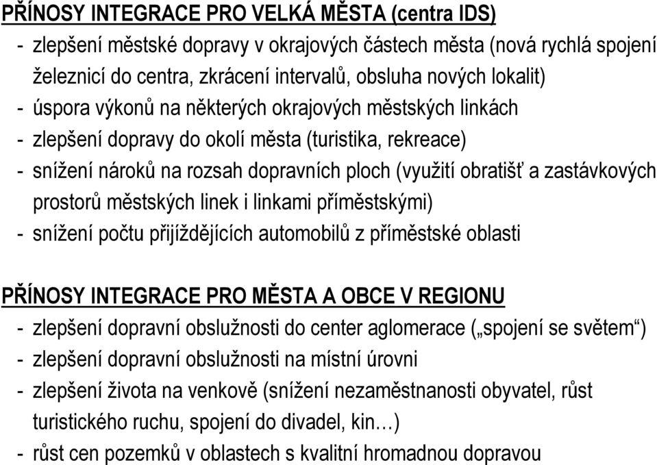 městských linek i linkami příměstskými) - snížení počtu přijíždějících automobilů z příměstské oblasti PŘÍNOSY INTEGRACE PRO MĚSTA A OBCE V REGIONU - zlepšení dopravní obslužnosti do center