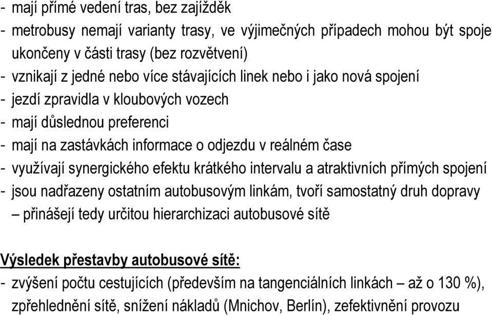 synergického efektu krátkého intervalu a atraktivních přímých spojení - jsou nadřazeny ostatním autobusovým linkám, tvoří samostatný druh dopravy přinášejí tedy určitou hierarchizaci