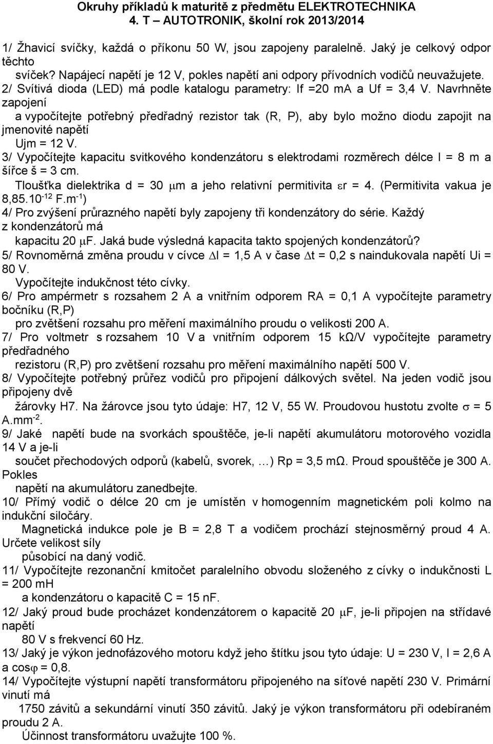 Navrhněte zapojení a vypočítejte potřebný předřadný rezistor tak (R, P), aby bylo možno diodu zapojit na jmenovité napětí Ujm = 12 V.