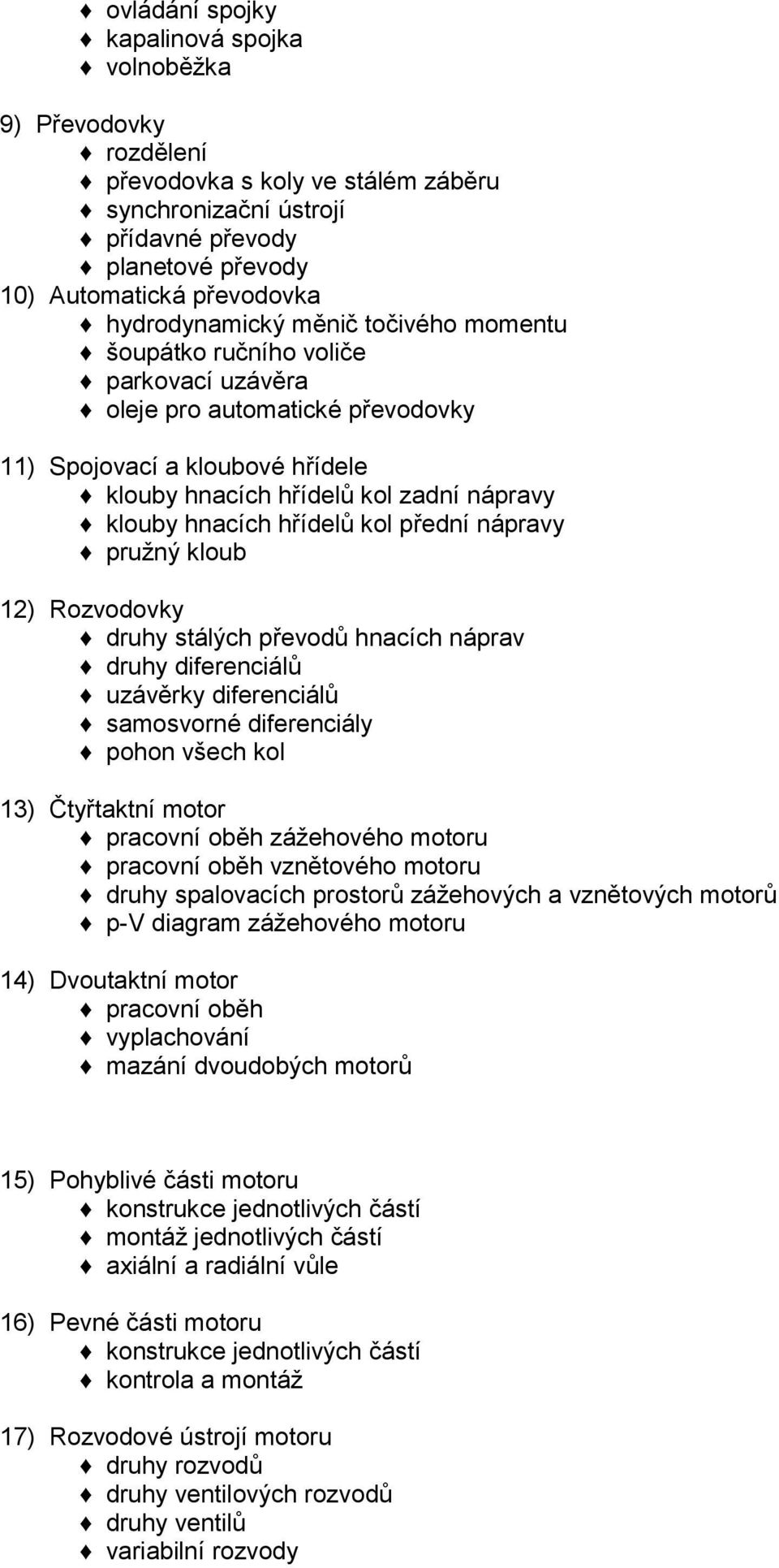 hnacích hřídelů kol přední nápravy pružný kloub 12) Rozvodovky druhy stálých převodů hnacích náprav druhy diferenciálů uzávěrky diferenciálů samosvorné diferenciály pohon všech kol 13) Čtyřtaktní