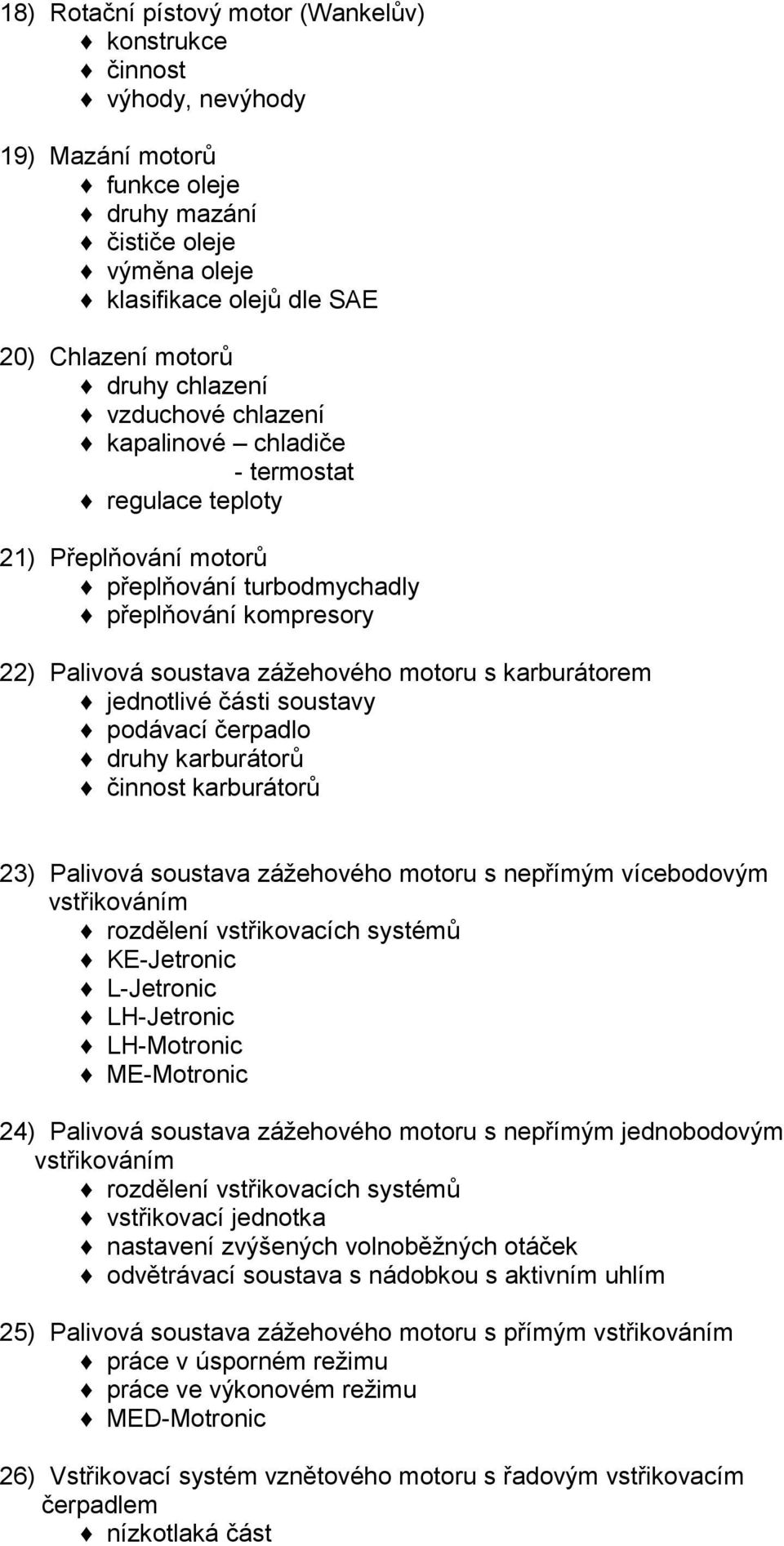 karburátorem jednotlivé části soustavy podávací čerpadlo druhy karburátorů činnost karburátorů 23) Palivová soustava zážehového motoru s nepřímým vícebodovým vstřikováním rozdělení vstřikovacích