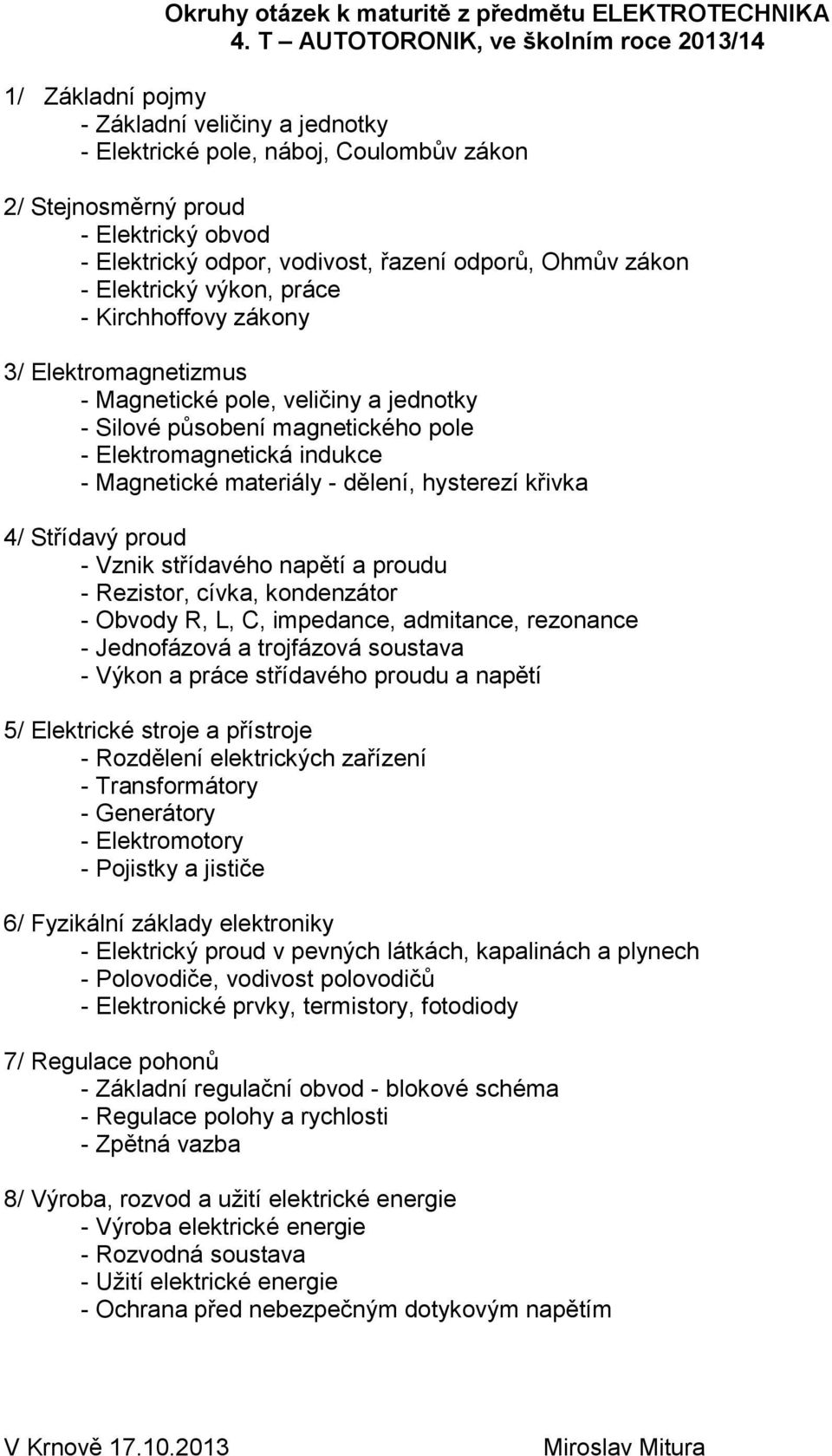 vodivost, řazení odporů, Ohmův zákon - Elektrický výkon, práce - Kirchhoffovy zákony 3/ Elektromagnetizmus - Magnetické pole, veličiny a jednotky - Silové působení magnetického pole -