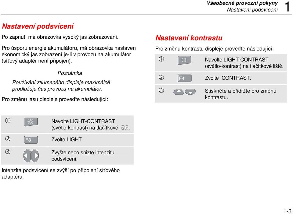 Poznámka Používání ztlumeného displeje maximálně prodlužuje čas provozu na akumulátor.