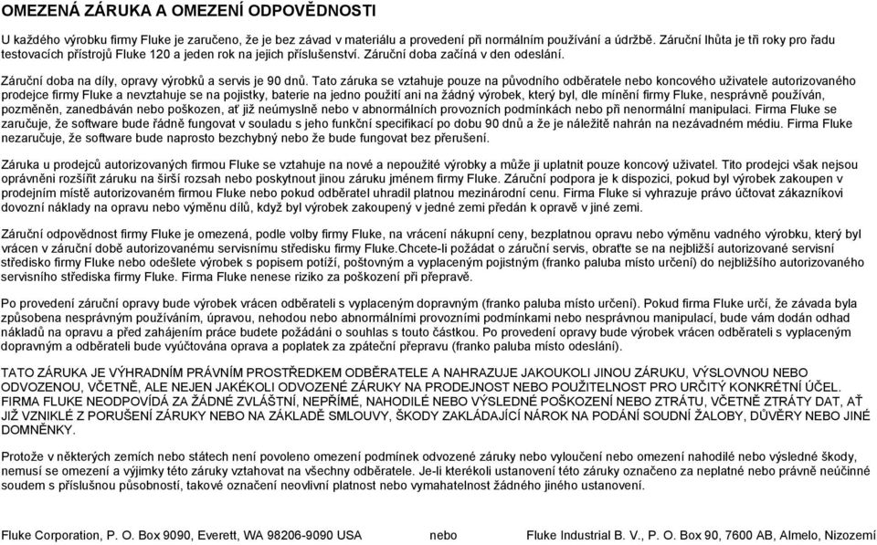 Tato záruka se vztahuje pouze na původního odběratele nebo koncového uživatele autorizovaného prodejce firmy Fluke a nevztahuje se na pojistky, baterie na jedno použití ani na žádný výrobek, který