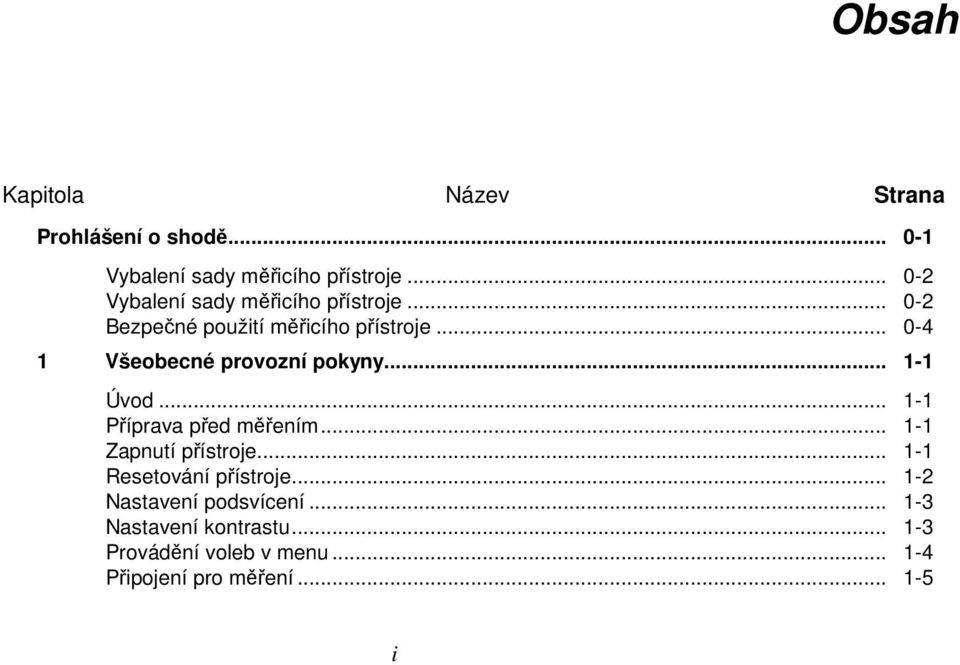 .. 0-4 1 Všeobecné provozní pokyny... 1-1 Úvod... 1-1 Příprava před měřením... 1-1 Zapnutí přístroje.
