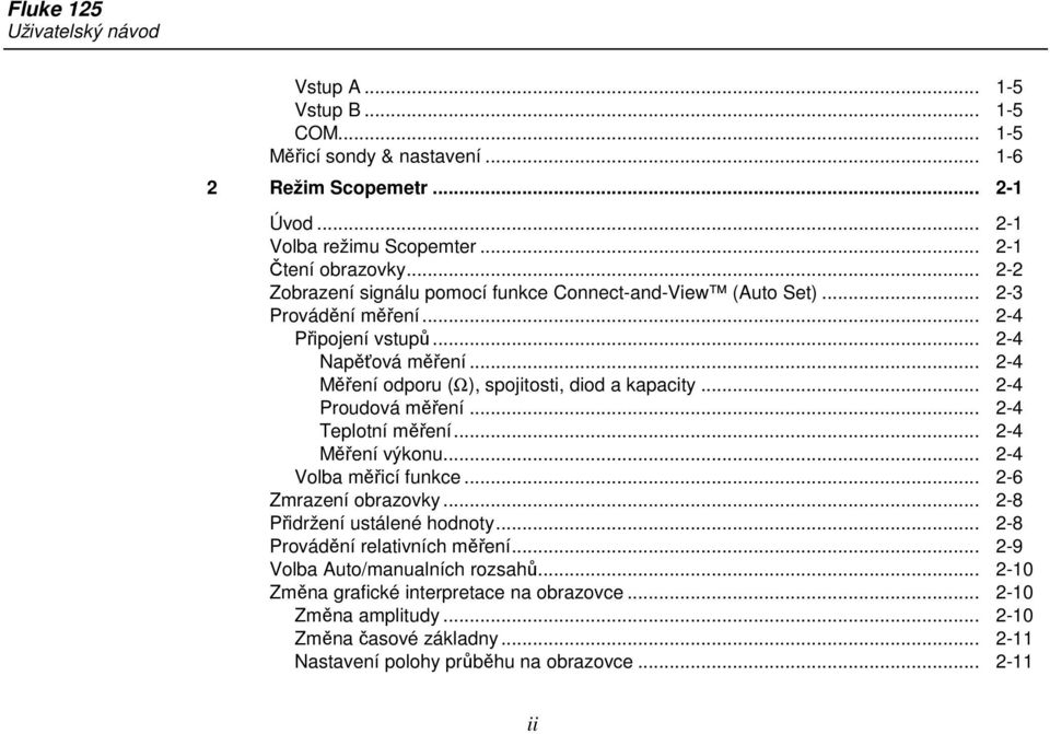 .. 2-4 Proudová měření... 2-4 Teplotní měření... 2-4 Měření výkonu... 2-4 Volba měřicí funkce... 2-6 Zmrazení obrazovky... 2-8 Přidržení ustálené hodnoty... 2-8 Provádění relativních měření.