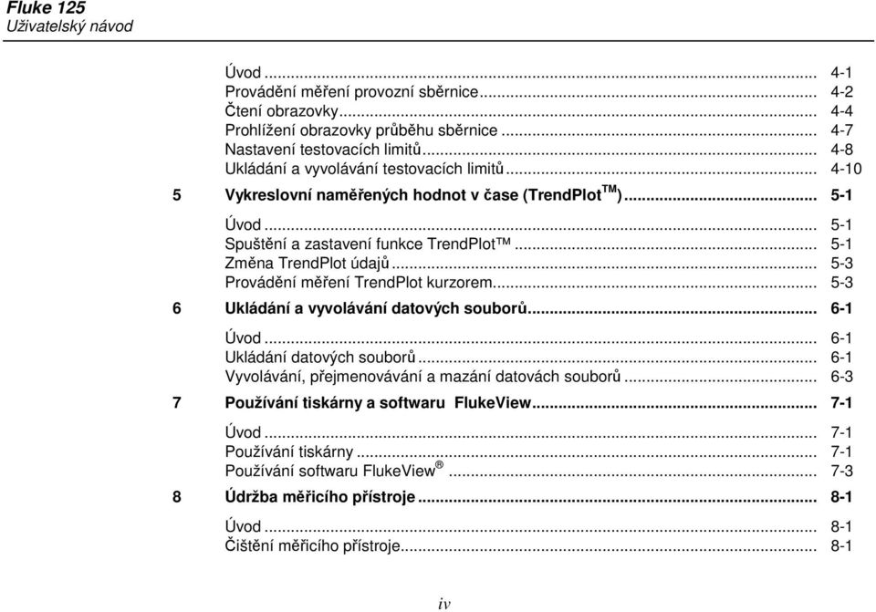 .. 5-3 Provádění měření TrendPlot kurzorem... 5-3 6 Ukládání a vyvolávání datových souborů... 6-1 Úvod... 6-1 Ukládání datových souborů... 6-1 Vyvolávání, přejmenovávání a mazání datovách souborů.