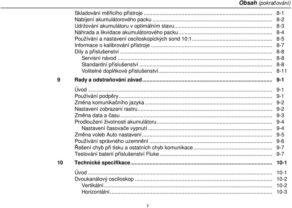 .. 8-8 Volitelné doplňkové příslušenství... 8-11 9 Rady a odstraňování závad... 9-1 Úvod... 9-1 Používání podpěry... 9-1 Změna komunikačního jazyka... 9-2 Nastavení zobrazení rastru.