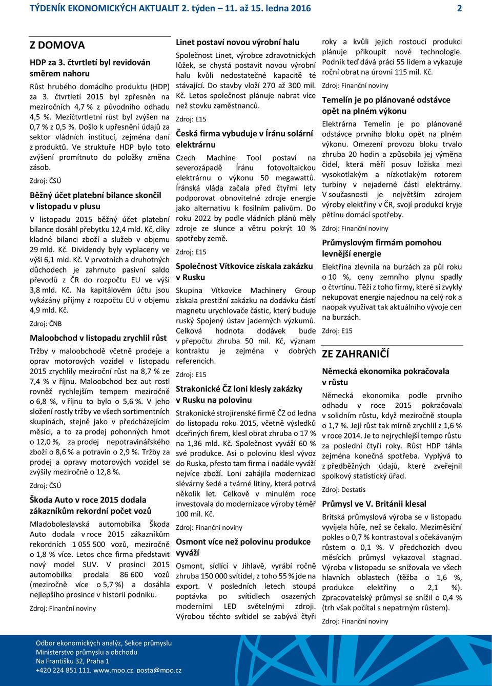 Došlo k upřesnění údajů za sektor vládních institucí, zejména daní z produktů. Ve struktuře HDP bylo toto zvýšení promítnuto do položky změna zásob.