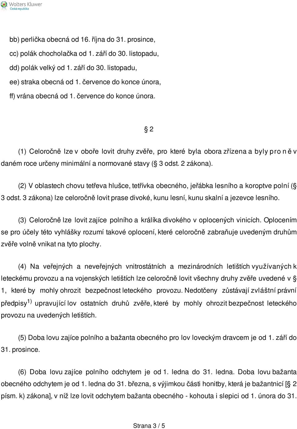 2 (1) Celoročně lze v oboře lovit druhy zvěře, pro které byla obora zřízena a byly p ro n ě v daném roce určeny minimální a normované stavy ( 3 odst. 2 zákona).