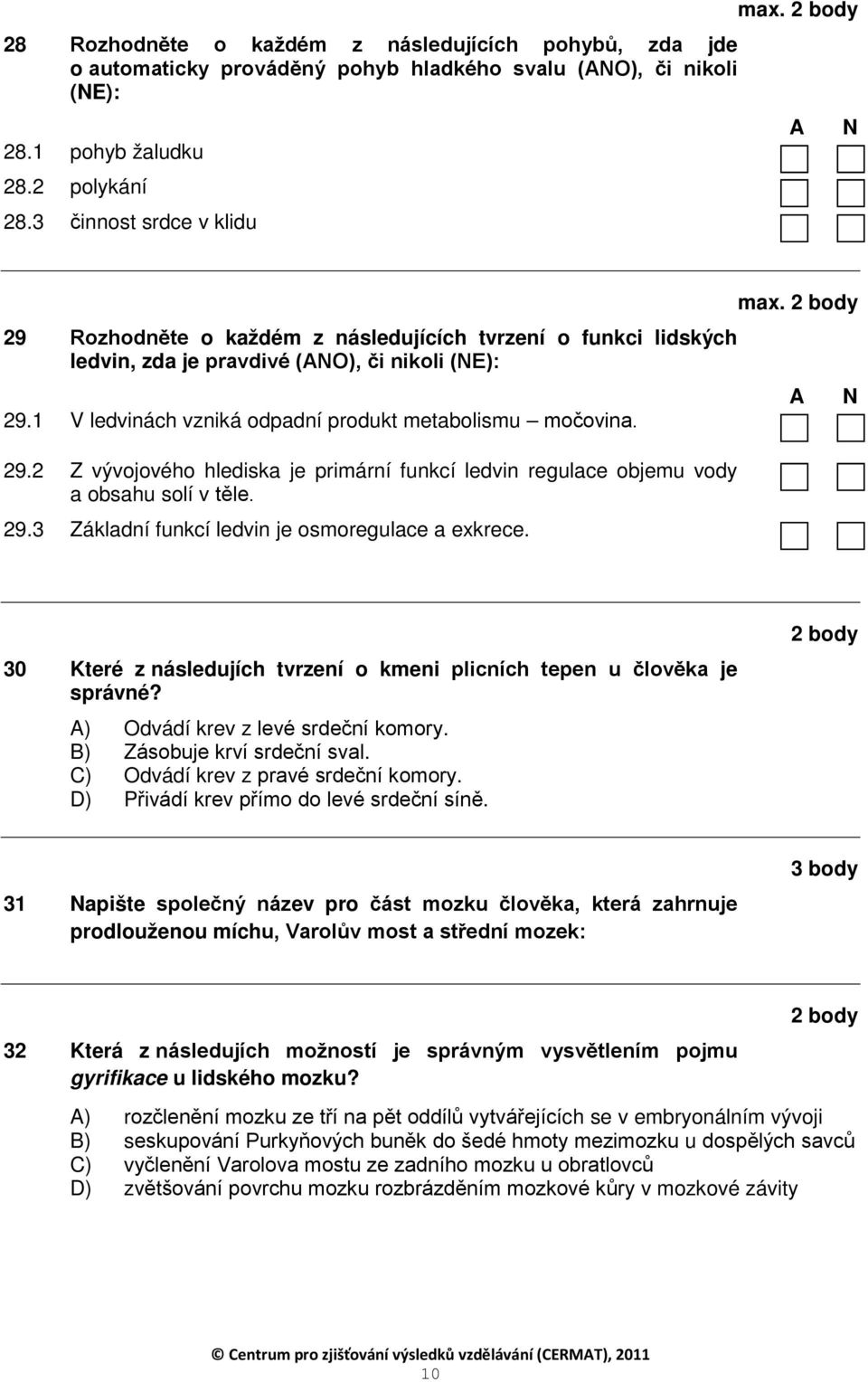 1 V ledvinách vzniká odpadní produkt metabolismu močovina. 29.2 Z vývojového hlediska je primární funkcí ledvin regulace objemu vody a obsahu solí v těle. 29.3 Základní funkcí ledvin je osmoregulace a exkrece.