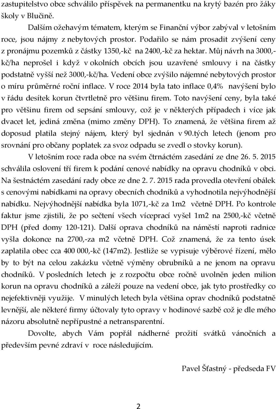 Podařilo se nám prosadit zvýšení ceny z pronájmu pozemků z částky 1350,-kč na 2400,-kč za hektar.