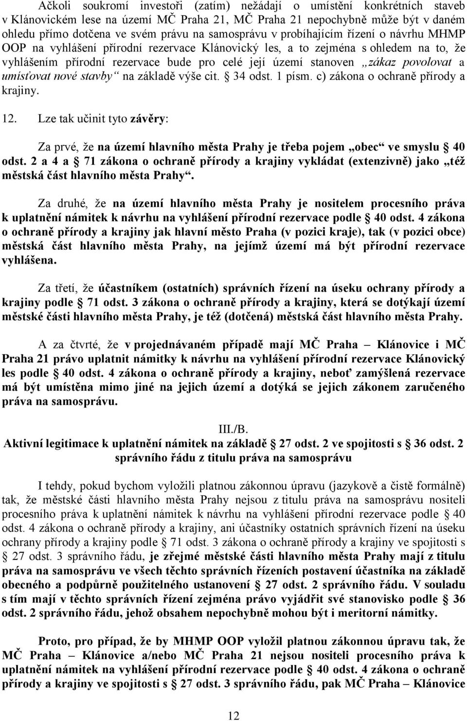 zákaz povolovat a umísťovat nové stavby na základě výše cit. 34 odst. 1 písm. c) zákona o ochraně přírody a krajiny. 12.