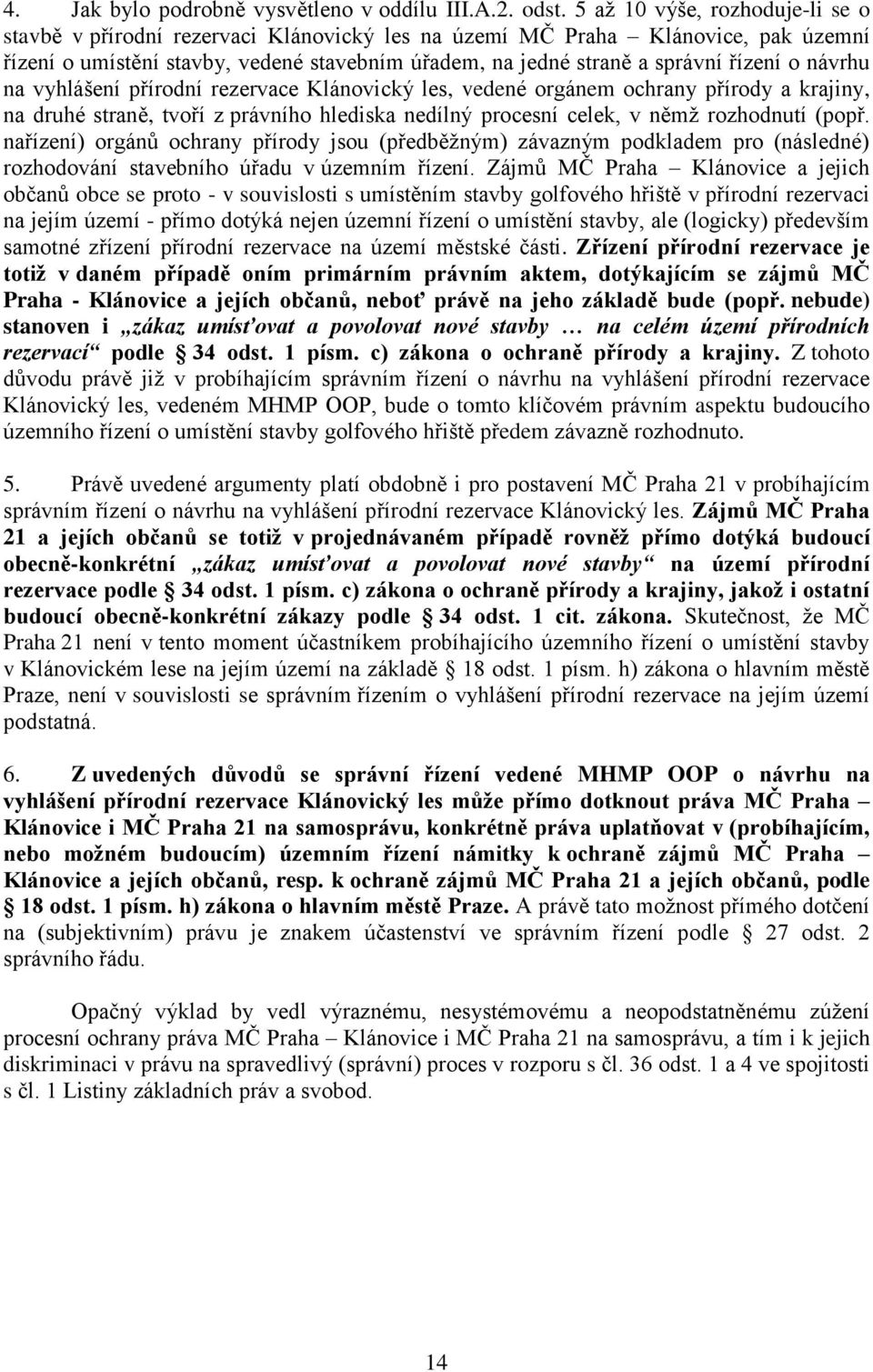 o návrhu na vyhlášení přírodní rezervace Klánovický les, vedené orgánem ochrany přírody a krajiny, na druhé straně, tvoří z právního hlediska nedílný procesní celek, v němţ rozhodnutí (popř.