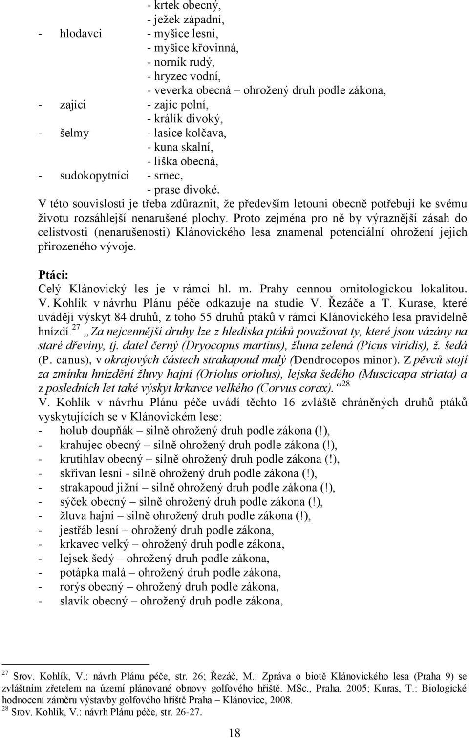 V této souvislosti je třeba zdůraznit, ţe především letouni obecně potřebují ke svému ţivotu rozsáhlejší nenarušené plochy.