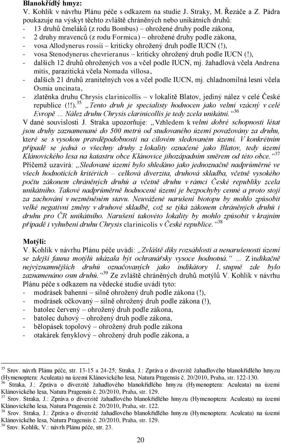 zákona, - vosa Allodynerus rossii kriticky ohroţený druh podle IUCN (!), - vosa Stenodynerus chevrieranus kriticky ohroţený druh podle IUCN (!