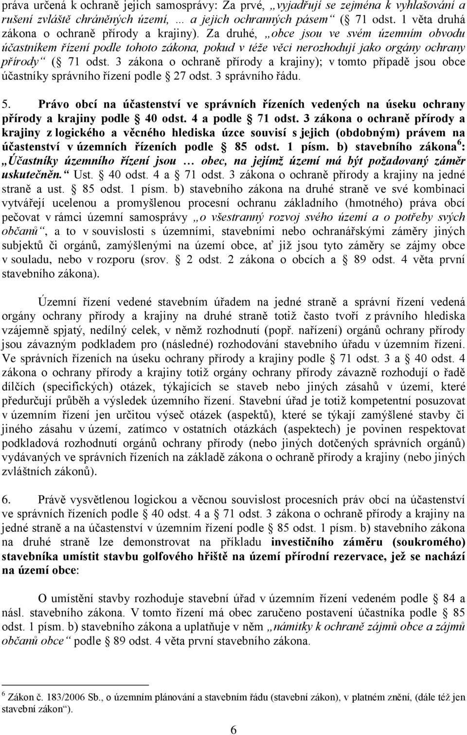 3 zákona o ochraně přírody a krajiny); v tomto případě jsou obce účastníky správního řízení podle 27 odst. 3 správního řádu. 5.