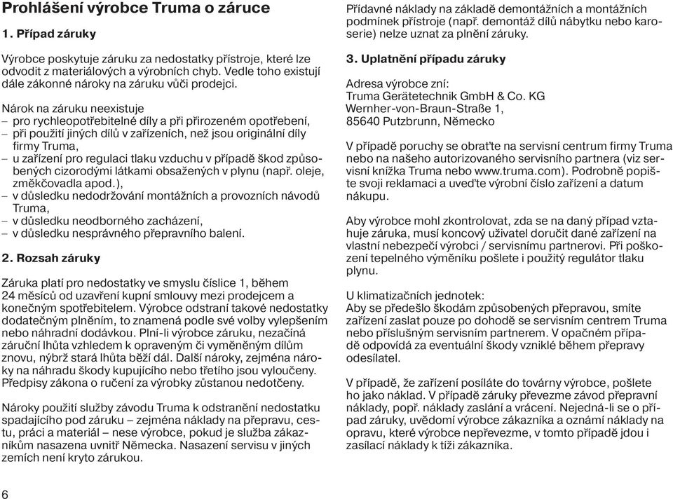 Nárok na záruku neexistuje pro rychleopotřebitelné díly a při přirozeném opotřebení, při použití jiných dílů v zařízeních, než jsou originální díly firmy Truma, u zařízení pro regulaci tlaku vzduchu