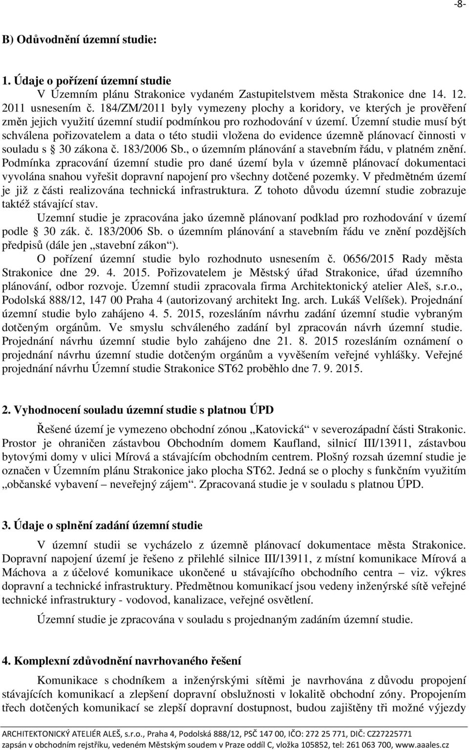 Územní studie musí být schválena pořizovatelem a data o této studii vložena do evidence územně plánovací činnosti v souladu s 30 zákona č. 183/2006 Sb.