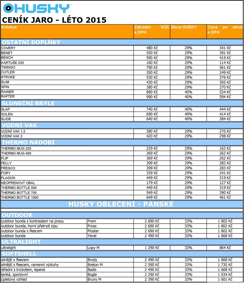 1,5 380 Kč 29% 270 Kč VODNÍ VAK 2 420 Kč 29% 298 Kč THERMO NÁDOBÍ THERMO MUG 220 229 Kč 29% 163 Kč THERMO MUG 400 369 Kč 29% 262 Kč FLIP 369 Kč 29% 262 Kč FELLY 399 Kč 29% 283 Kč FRESCO 399 Kč 29%