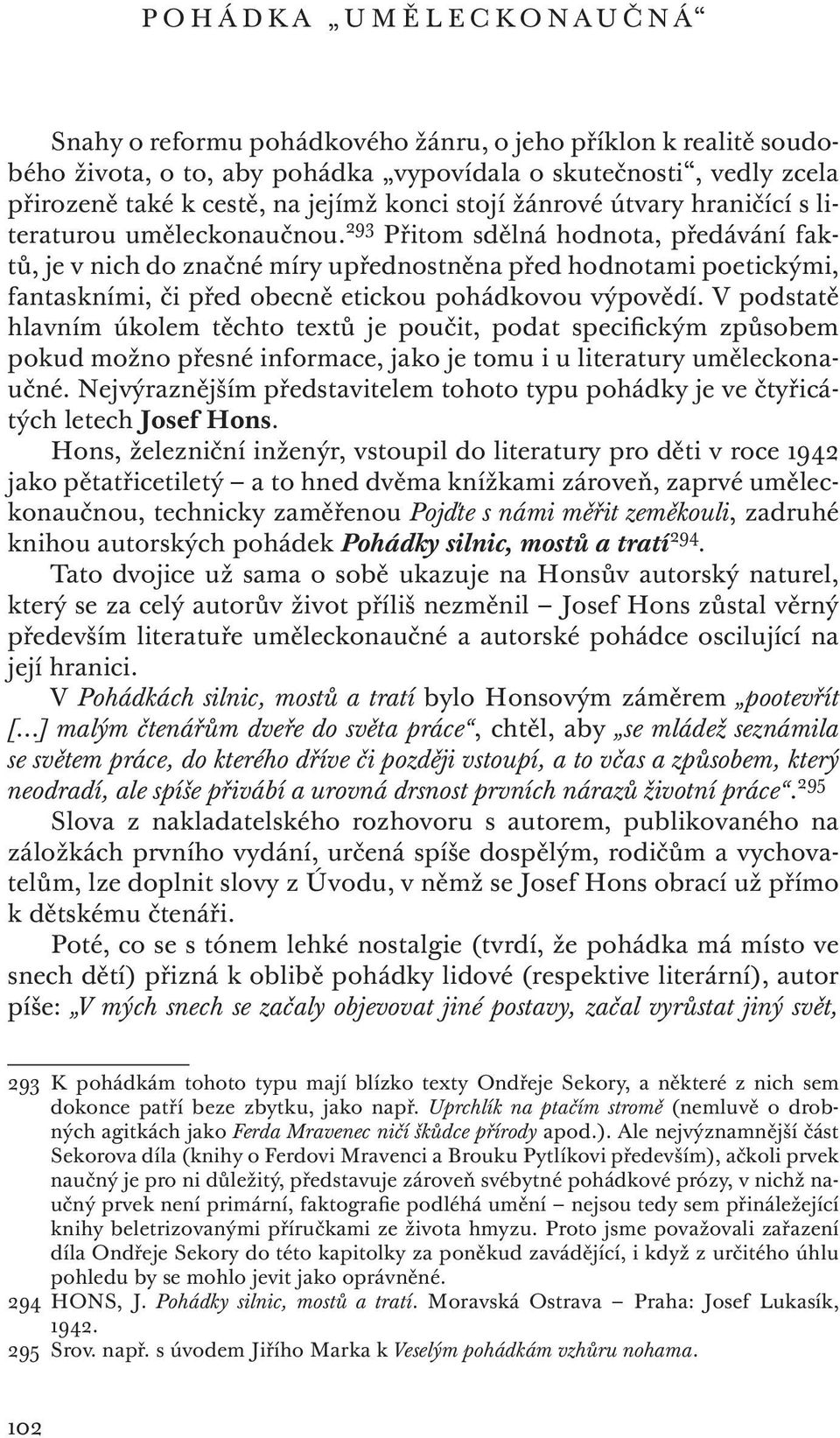 293 Přitom sdělná hodnota, předávání faktů, je v nich do značné míry upřednostněna před hodnotami poetickými, fantaskními, či před obecně etickou pohádkovou výpovědí.