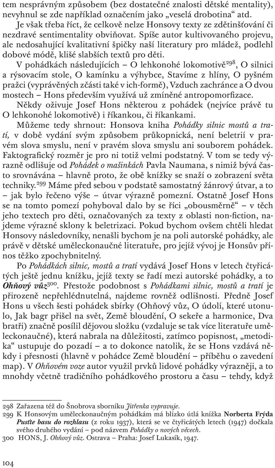 Spíše autor kultivovaného projevu, ale nedosahující kvalitativní špičky naší literatury pro mládež, podlehl dobové módě, klišé slabších textů pro děti.