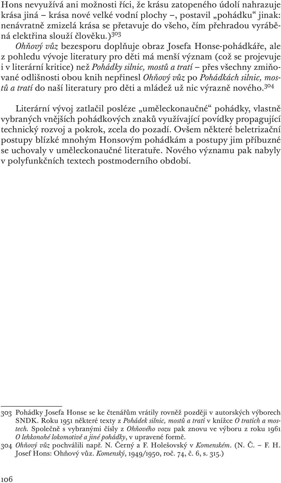 ) 303 Ohňový vůz bezesporu doplňuje obraz Josefa Honse-pohádkáře, ale z pohledu vývoje literatury pro děti má menší význam (což se projevuje i v literární kritice) než Pohádky silnic, mostů a tratí