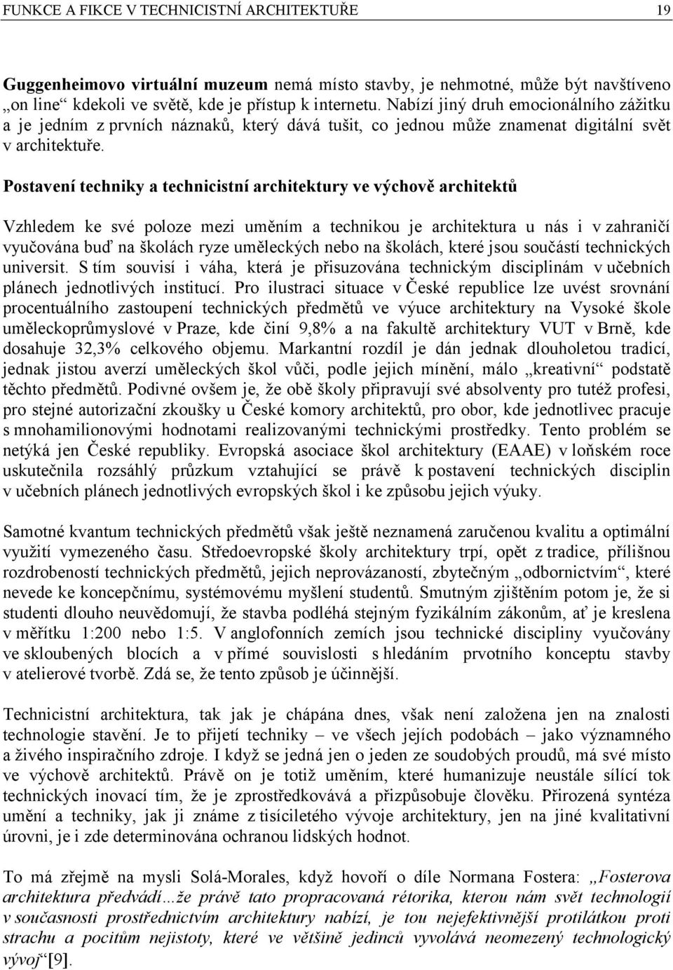 Postavení techniky a technicistní architektury ve výchově architektů Vzhledem ke své poloze mezi uměním a technikou je architektura u nás i v zahraničí vyučována buď na školách ryze uměleckých nebo