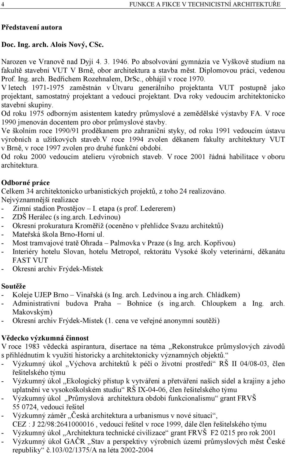 V letech 1971-1975 zaměstnán v Útvaru generálního projektanta VUT postupně jako projektant, samostatný projektant a vedoucí projektant. Dva roky vedoucím architektonicko stavební skupiny.