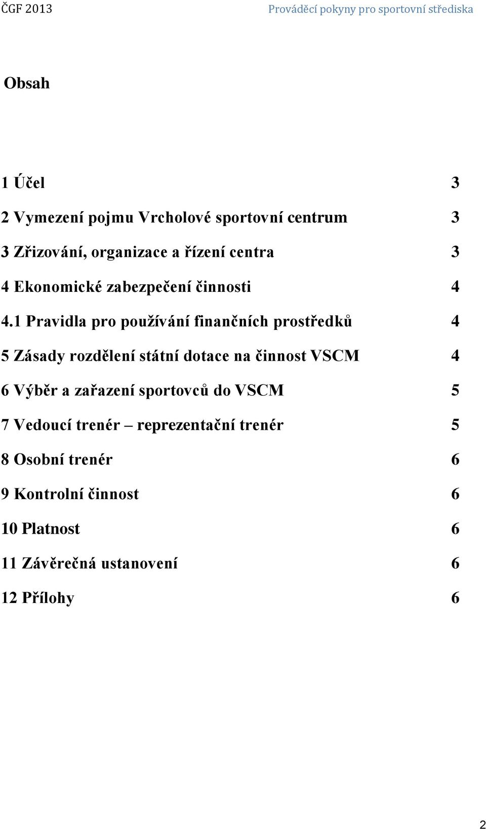 1 Pravidla pro používání finančních prostředků 4 5 Zásady rozdělení státní dotace na činnost VSCM 4 6