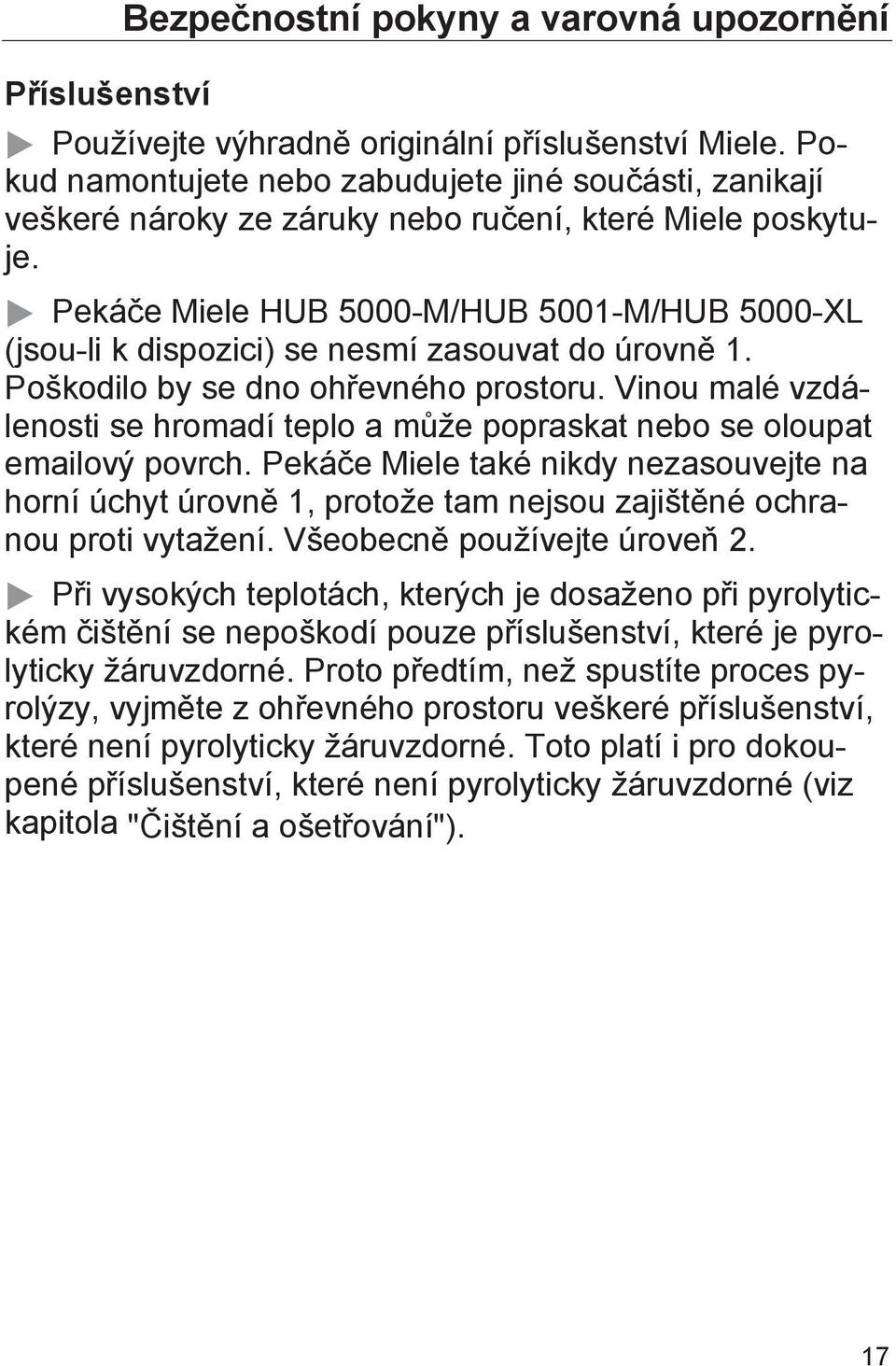 Pekáče Miele HUB 5000-M/HUB 5001-M/HUB 5000-XL (jsou-li k dispozici) se nesmí zasouvat do úrovně 1. Poškodilo by se dno ohřevného prostoru.