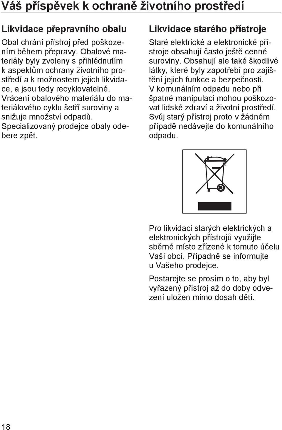 Vrácení obalového materiálu do materiálového cyklu šetří suroviny a snižuje množství odpadů. Specializovaný prodejce obaly odebere zpět.