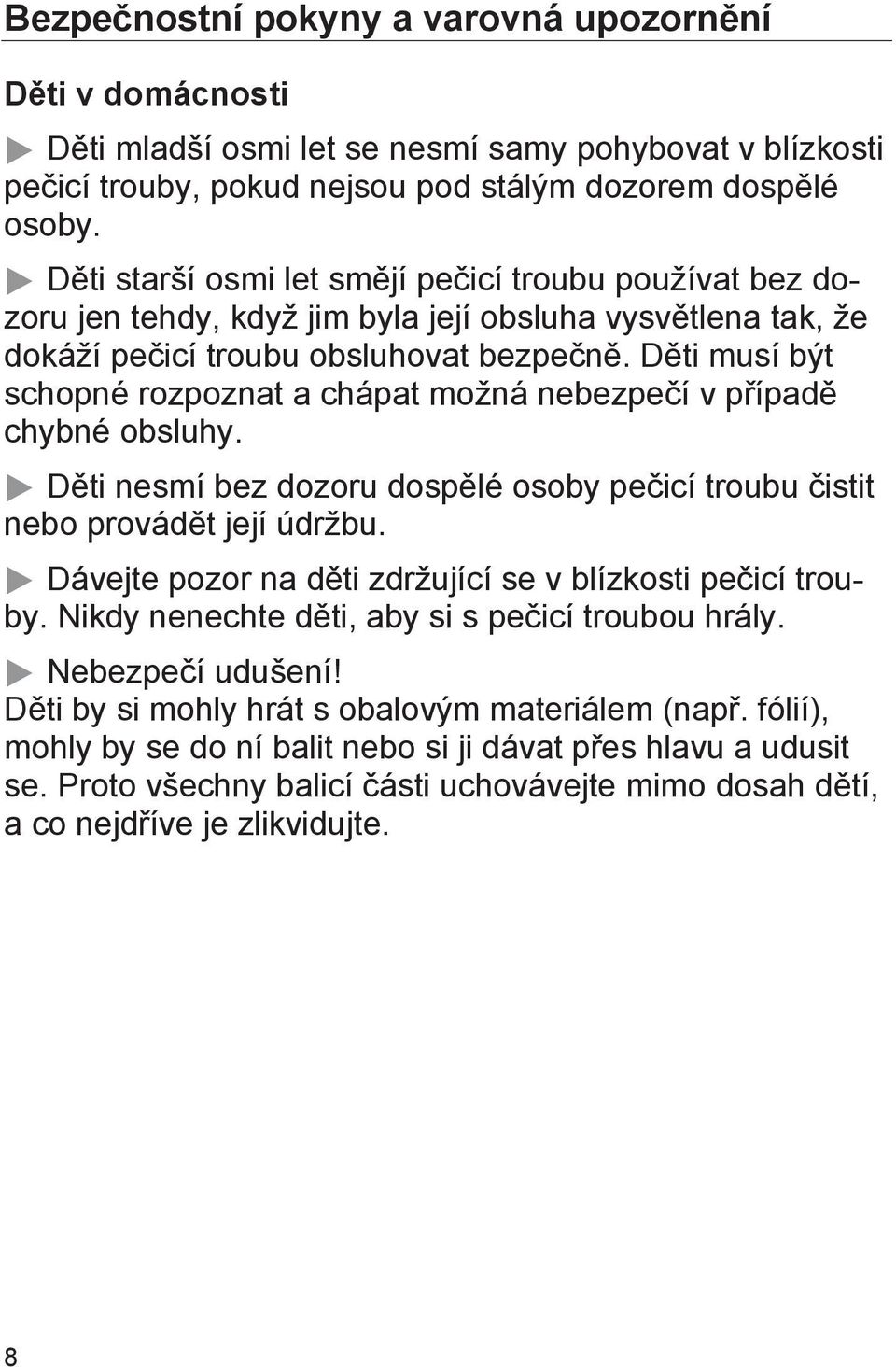 Děti musí být schopné rozpoznat a chápat možná nebezpečí v případě chybné obsluhy. Děti nesmí bez dozoru dospělé osoby pečicí troubu čistit nebo provádět její údržbu.