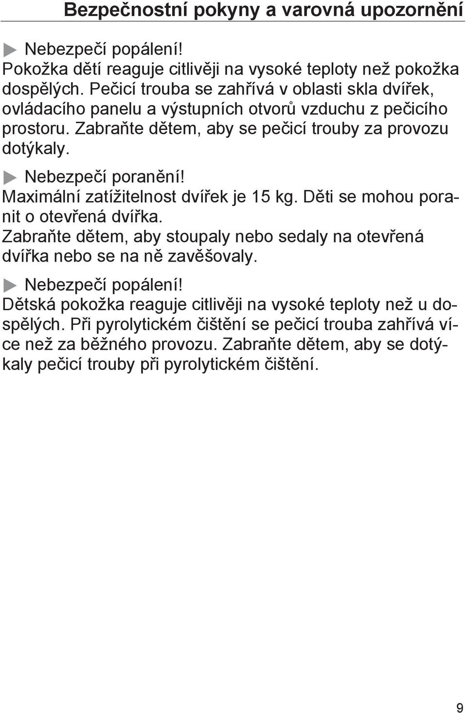 Nebezpečí poranění! Maximální zatížitelnost dvířek je 15 kg. Děti se mohou poranit o otevřená dvířka.