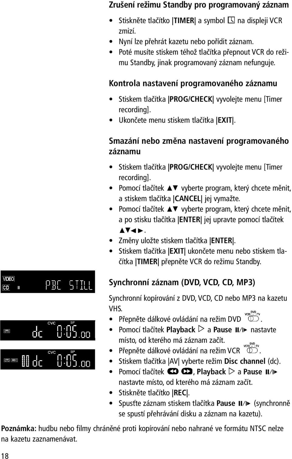 Kontrola nastavení programovaného záznamu Stiskem tlačítka PROG/CHECK vyvolejte menu [Timer recording]. Ukončete menu stiskem tlačítka EXIT.