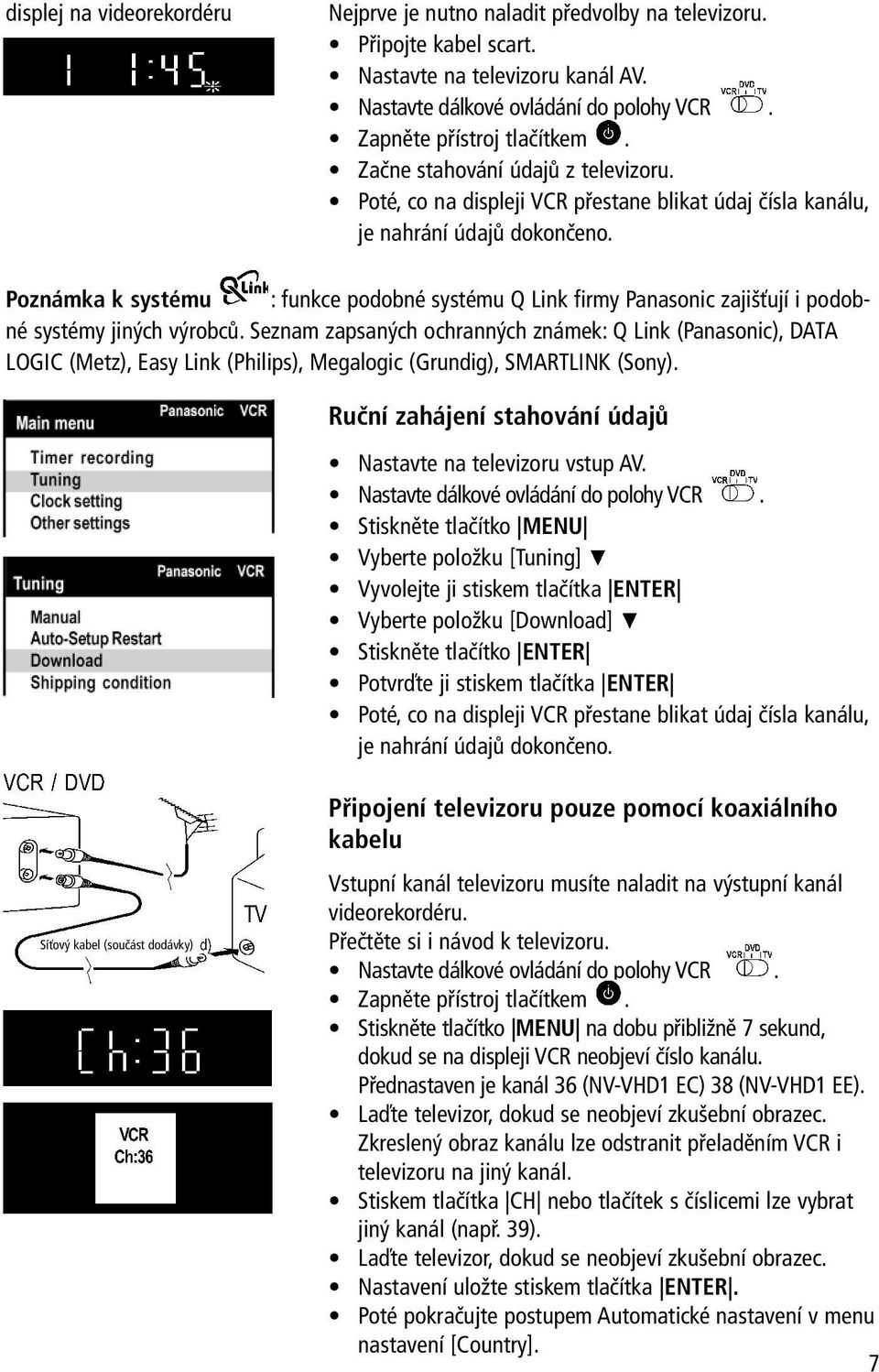 Poznámka k systému : funkce podobné systému Q Link firmy Panasonic zajišťují i podobné systémy jiných výrobců.