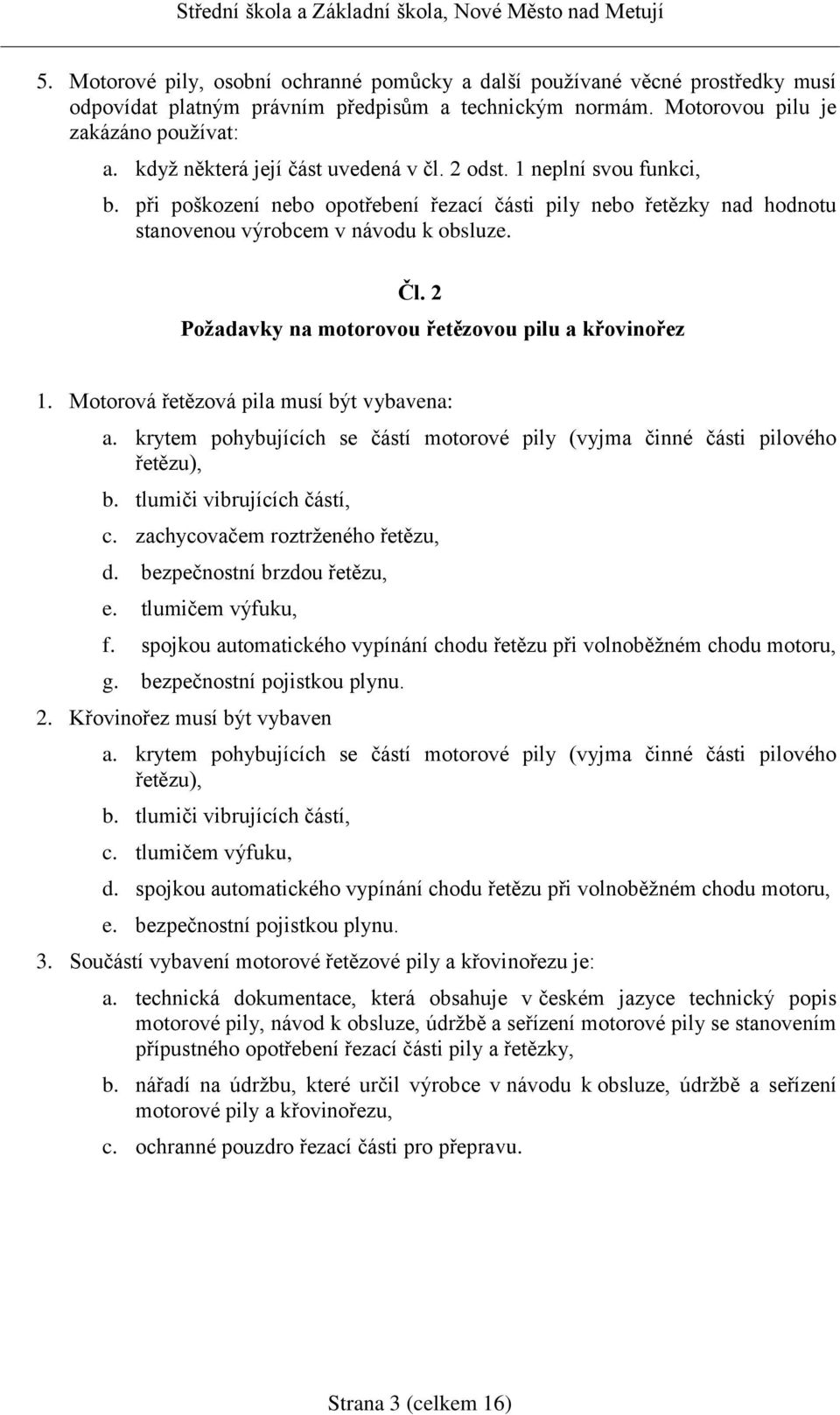 2 Požadavky na motorovou řetězovou pilu a křovinořez 1. Motorová řetězová pila musí být vybavena: a. krytem pohybujících se částí motorové pily (vyjma činné části pilového řetězu), b.