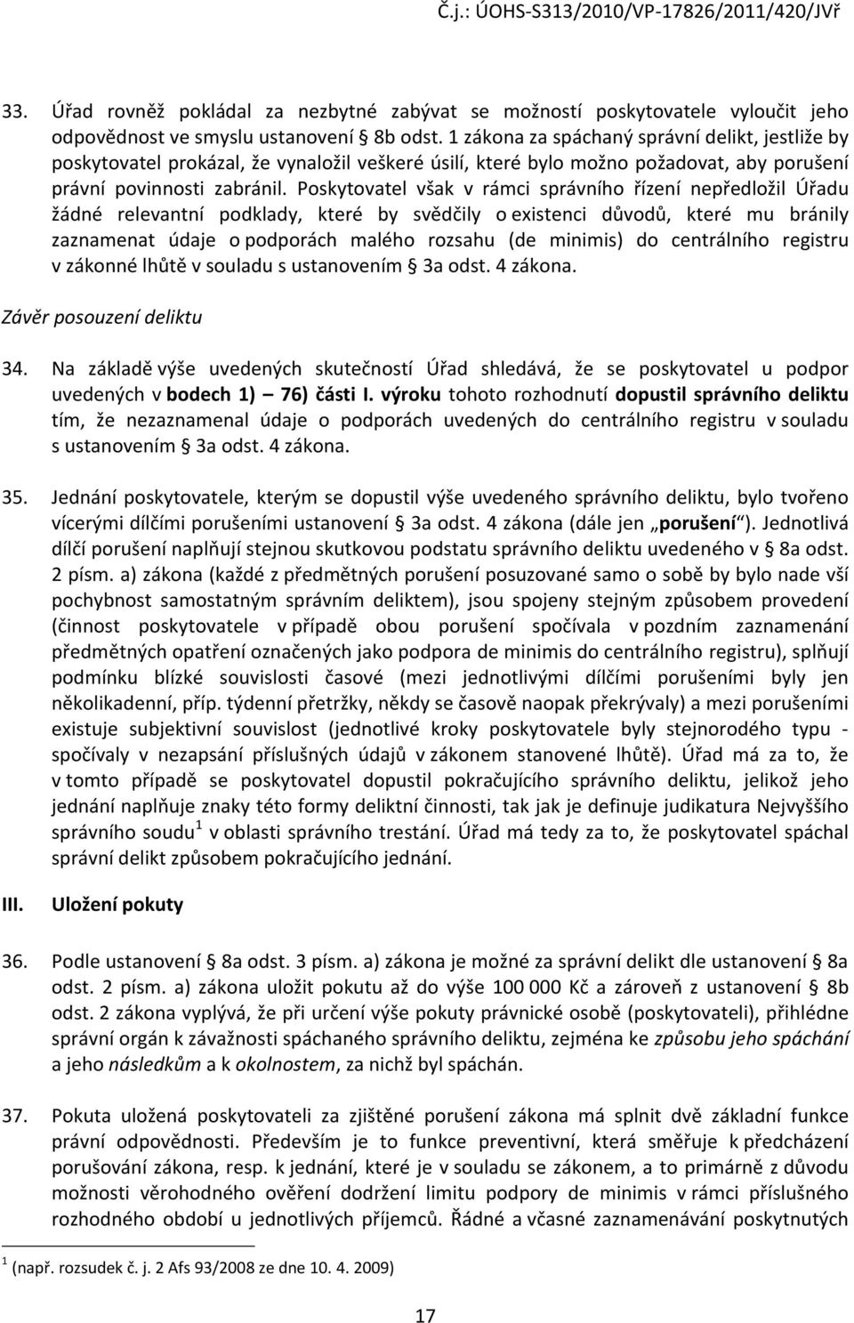 Poskytovatel však v rámci správního řízení nepředložil Úřadu žádné relevantní podklady, které by svědčily o existenci důvodů, které mu bránily zaznamenat údaje o podporách malého rozsahu (de minimis)