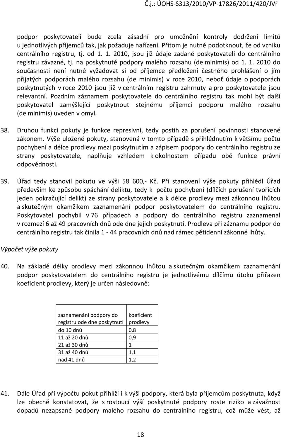 příjemce předložení čestného prohlášení o jím přijatých podporách malého rozsahu (de minimis) v roce 2010, neboť údaje o podporách poskytnutých v roce 2010 jsou již v centrálním registru zahrnuty a