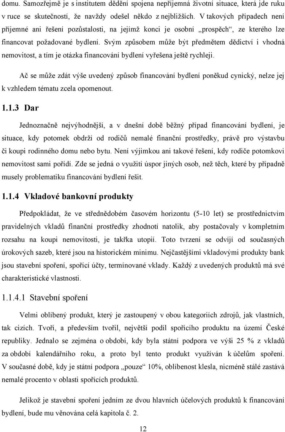 Svým způsobem můţe být předmětem dědictví i vhodná nemovitost, a tím je otázka financování bydlení vyřešena ještě rychleji.