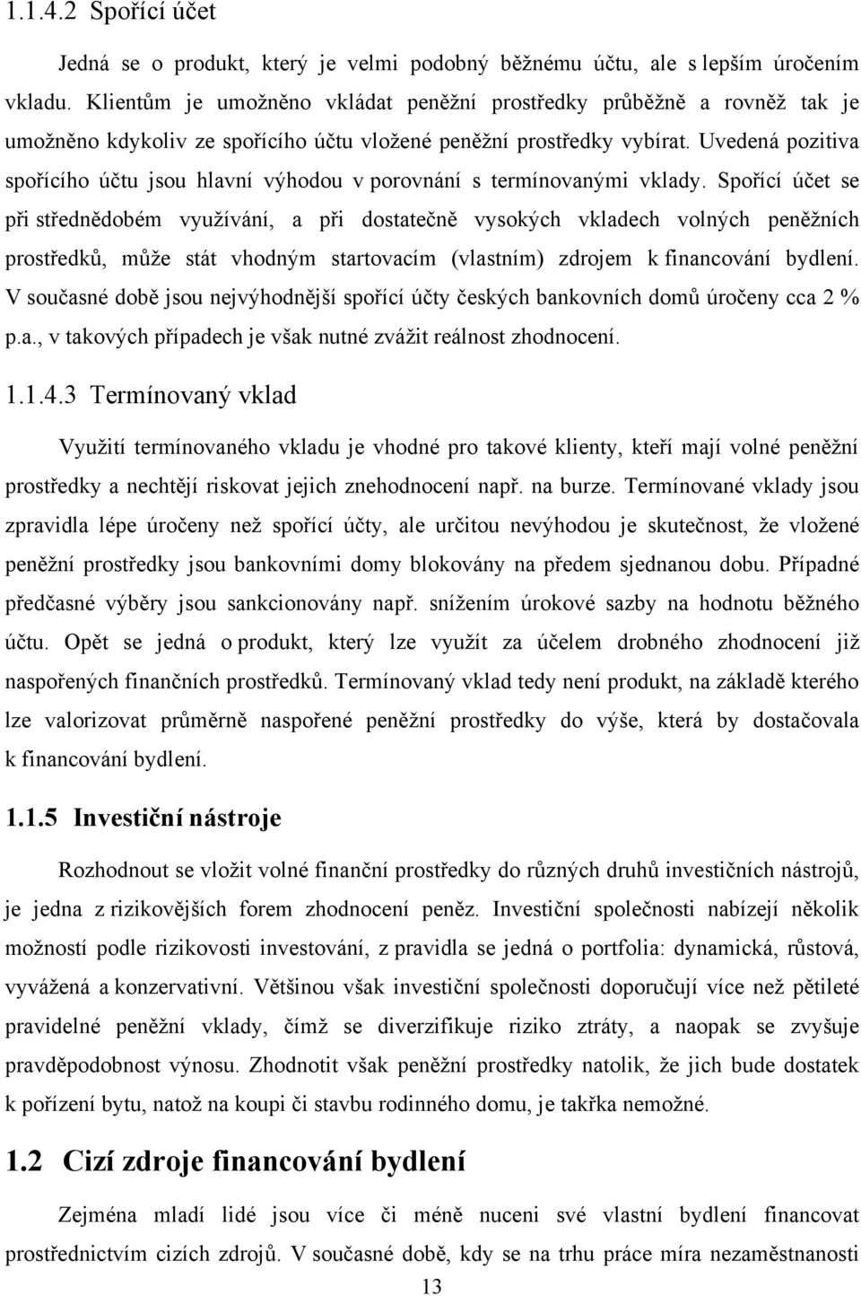 Uvedená pozitiva spořícího účtu jsou hlavní výhodou v porovnání s termínovanými vklady.