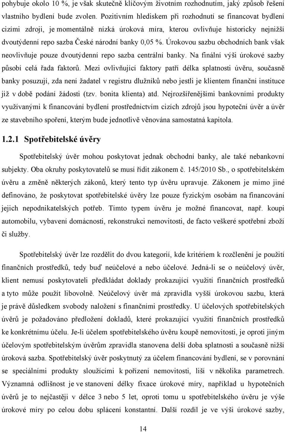 Úrokovou sazbu obchodních bank však neovlivňuje pouze dvoutýdenní repo sazba centrální banky. Na finální výši úrokové sazby působí celá řada faktorů.