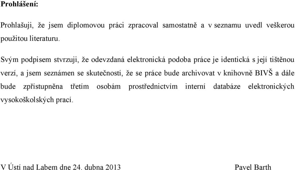 Svým podpisem stvrzuji, ţe odevzdaná elektronická podoba práce je identická s její tištěnou verzí, a jsem