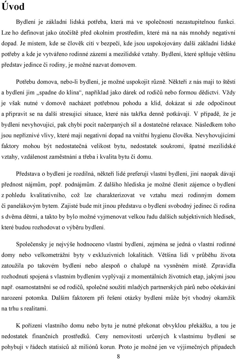 Bydlení, které splňuje většinu představ jedince či rodiny, je moţné nazvat domovem. Potřebu domova, nebo-li bydlení, je moţné uspokojit různě.