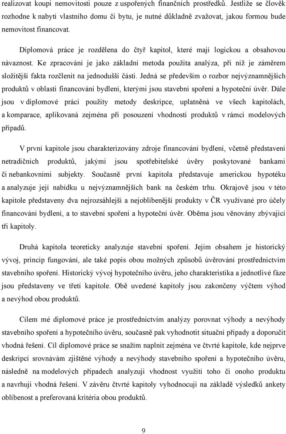 Ke zpracování je jako základní metoda pouţita analýza, při níţ je záměrem sloţitější fakta rozčlenit na jednodušší části.