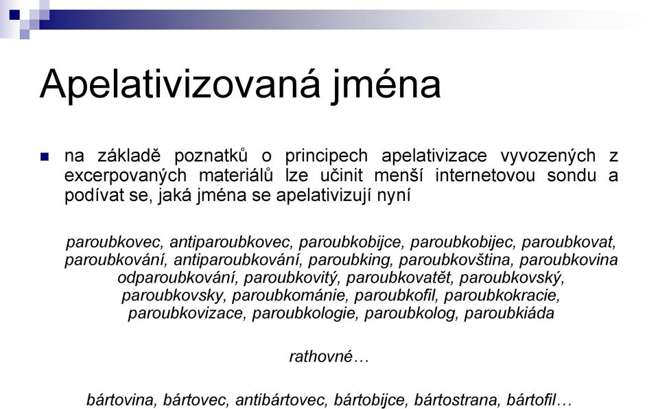 antiparoubkování, paroubking, paroubkovština, paroubkovina odparoubkování, paroubkovitý, paroubkovatět, paroubkovský, paroubkovsky, paroubkománie,