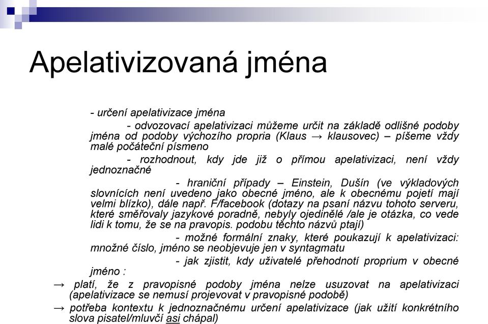 mají velmi blízko), dále např. F/facebook (dotazy na psaní názvu tohoto serveru, které směřovaly jazykové poradně, nebyly ojedinělé /ale je otázka, co vede lidi k tomu, že se na pravopis.