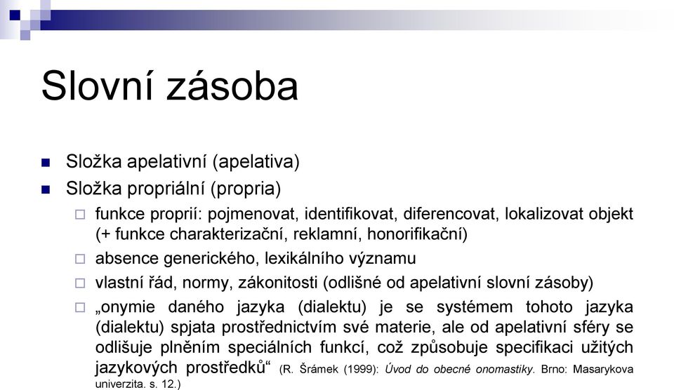 zásoby) onymie daného jazyka (dialektu) je se systémem tohoto jazyka (dialektu) spjata prostřednictvím své materie, ale od apelativní sféry se odlišuje