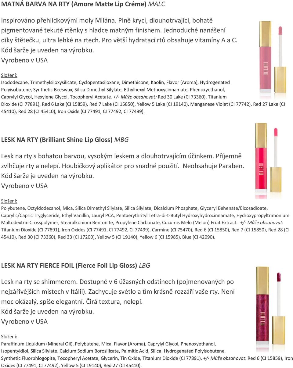 Isododecane, Trimethylsiloxysilicate, Cyclopentasiloxane, Dimethicone, Kaolin, Flavor (Aroma), Hydrogenated Polyisobutene, Synthetic Beeswax, Silica Dimethyl Silylate, Ethylhexyl Methoxycinnamate,