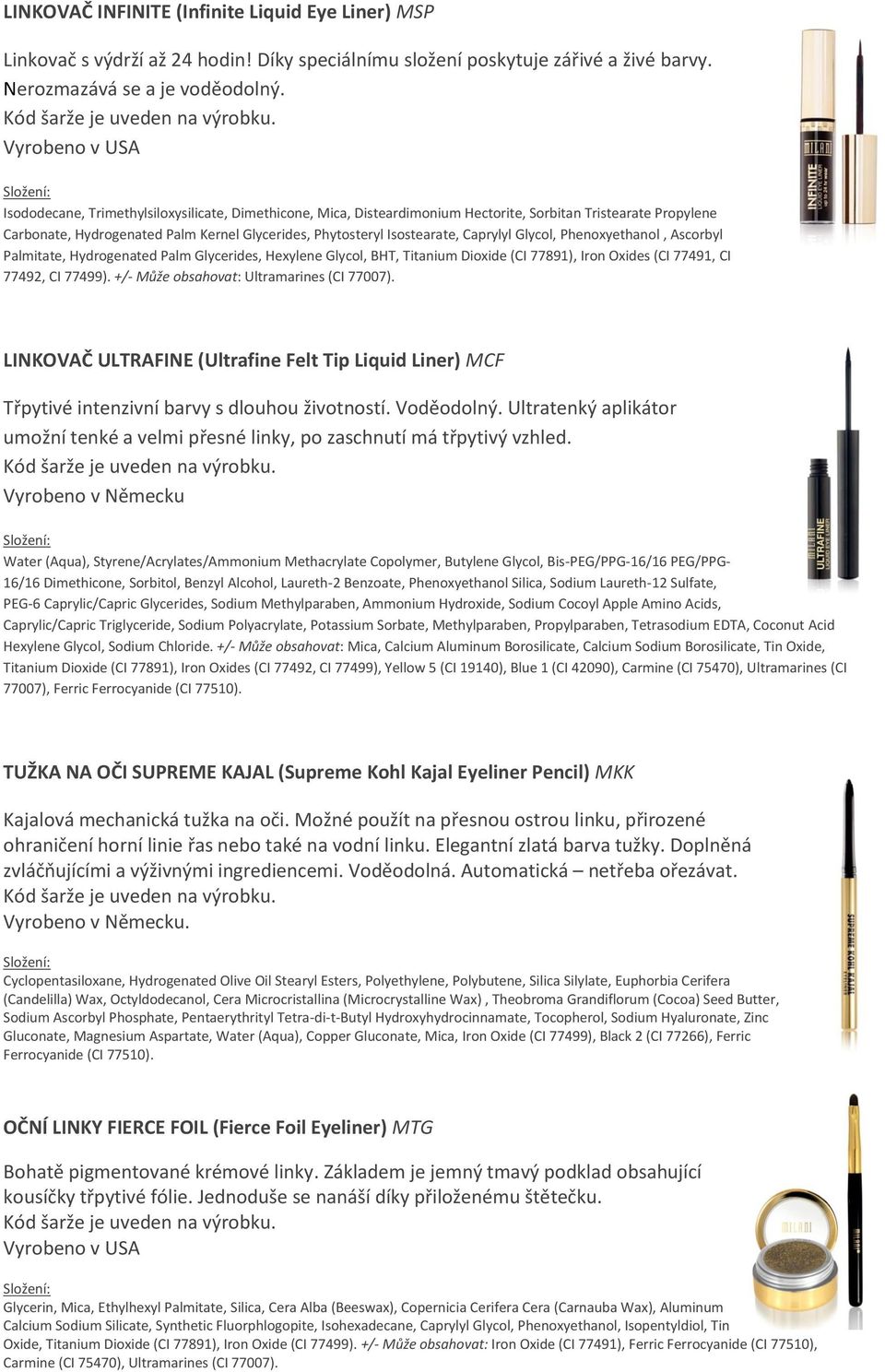 Glycol, Phenoxyethanol, Ascorbyl Palmitate, Hydrogenated Palm Glycerides, Hexylene Glycol, BHT, Titanium Dioxide (CI 77891), Iron Oxides (CI 77491, CI 77492, CI 77499).